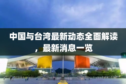 中国与台湾最新动态全面解读，最新消息一览