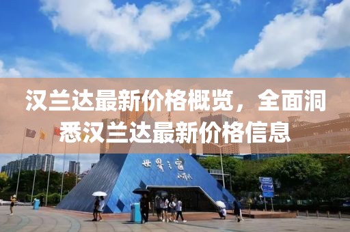 汉兰达最新价格概览，全面洞悉汉兰达最新价格信息