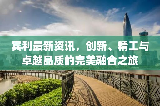 宾利最新资讯，创新、精工与卓越品质的完美融合之旅