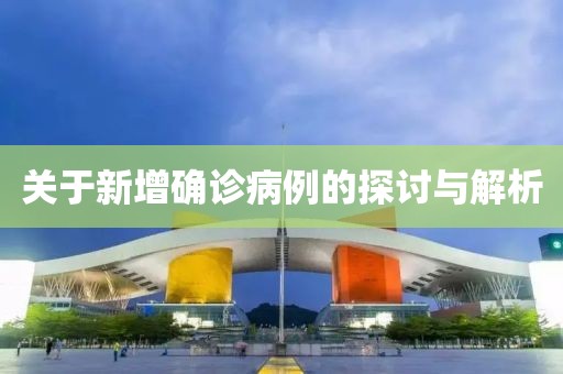 关于新增确诊病例的探讨与解析
