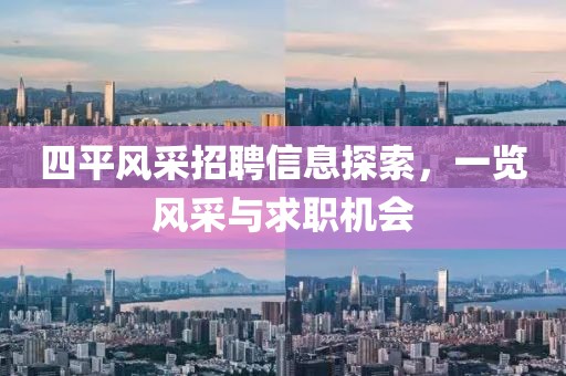 四平风采招聘信息探索，一览风采与求职机会