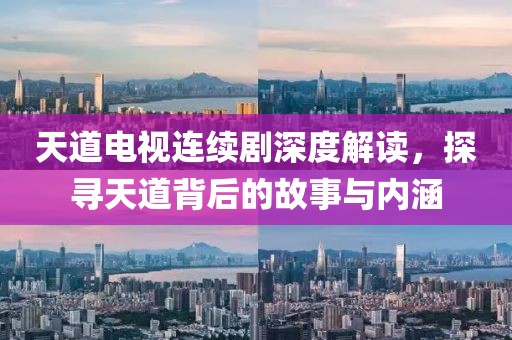 天道电视连续剧深度解读，探寻天道背后的故事与内涵