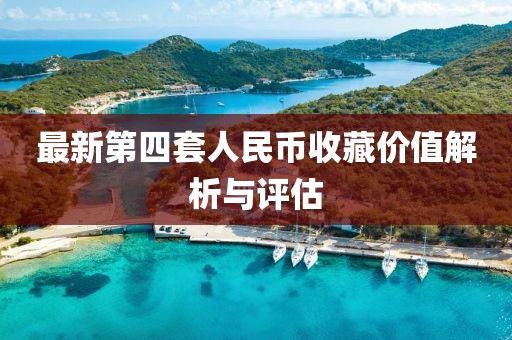 最新第四套人民币收藏价值解析与评估