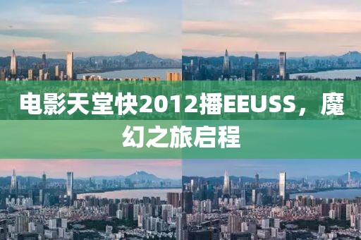电影天堂快2012播EEUSS，魔幻之旅启程