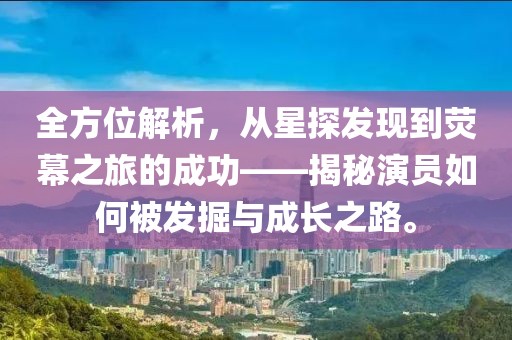 全方位解析，从星探发现到荧幕之旅的成功——揭秘演员如何被发掘与成长之路。