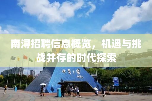 南浔招聘信息概览，机遇与挑战并存的时代探索