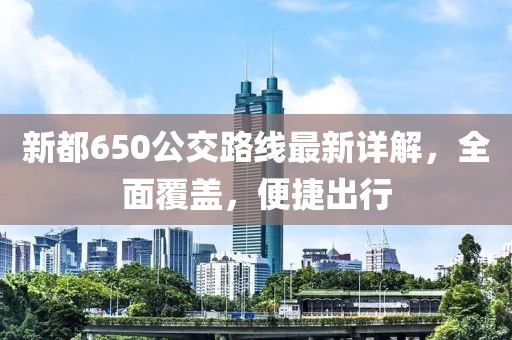 新都650公交路线最新详解，全面覆盖，便捷出行