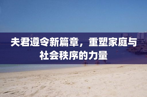 夫君遵令新篇章，重塑家庭与社会秩序的力量