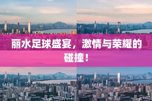 丽水足球盛宴，激情与荣耀的碰撞！