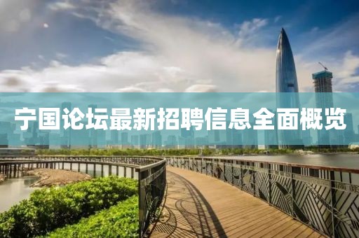 宁国论坛最新招聘信息全面概览