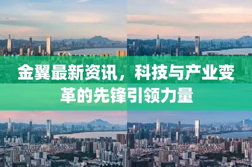 金翼最新资讯，科技与产业变革的先锋引领力量