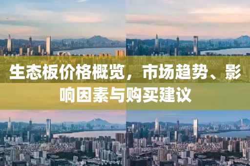 生态板价格概览，市场趋势、影响因素与购买建议