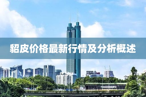 貂皮价格最新行情及分析概述