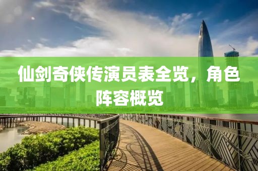 仙剑奇侠传演员表全览，角色阵容概览