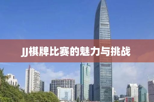 JJ棋牌比赛的魅力与挑战