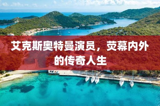 艾克斯奥特曼演员，荧幕内外的传奇人生