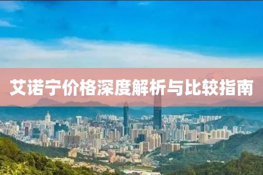 艾诺宁价格深度解析与比较指南