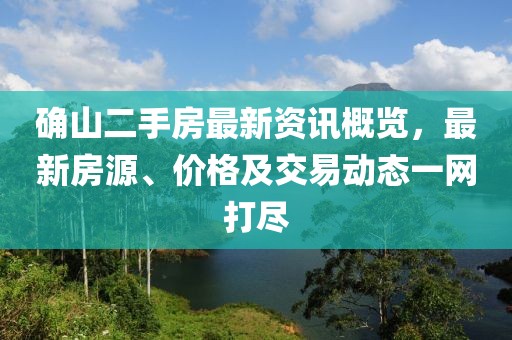 确山二手房最新资讯概览，最新房源、价格及交易动态一网打尽