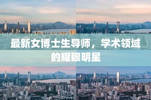 最新女博士生导师，学术领域的耀眼明星