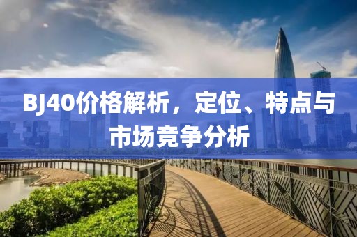 BJ40价格解析，定位、特点与市场竞争分析