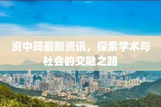 资中筠最新资讯，探索学术与社会的交融之路