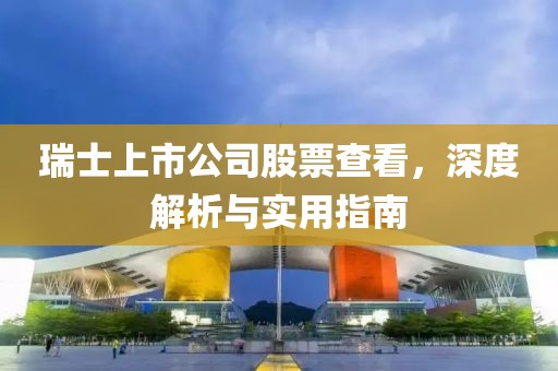 瑞士上市公司股票查看，深度解析与实用指南