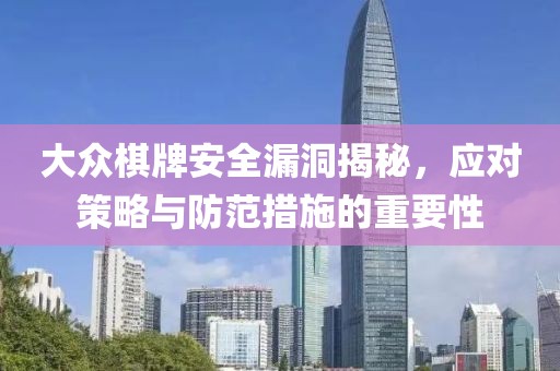 大众棋牌安全漏洞揭秘，应对策略与防范措施的重要性