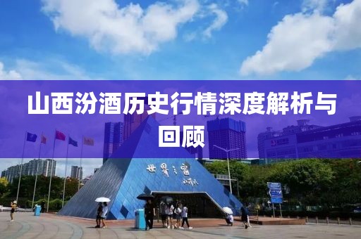 山西汾酒历史行情深度解析与回顾