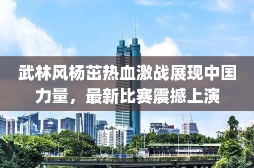 武林风杨茁热血激战展现中国力量，最新比赛震撼上演