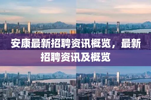 安康最新招聘资讯概览，最新招聘资讯及概览