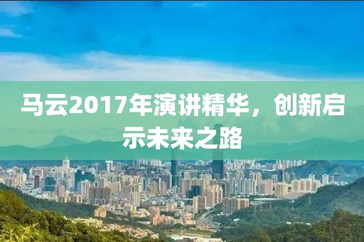马云2017年演讲精华，创新启示未来之路