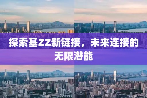 探索基ZZ新链接，未来连接的无限潜能