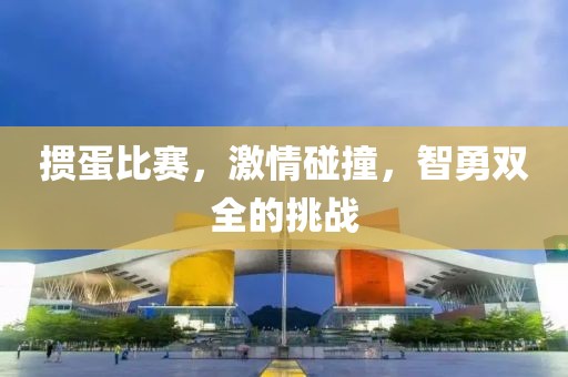 掼蛋比赛，激情碰撞，智勇双全的挑战