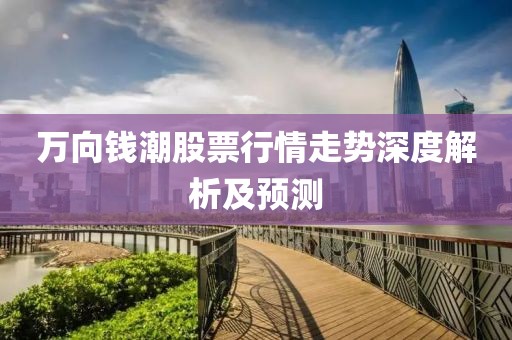 万向钱潮股票行情走势深度解析及预测