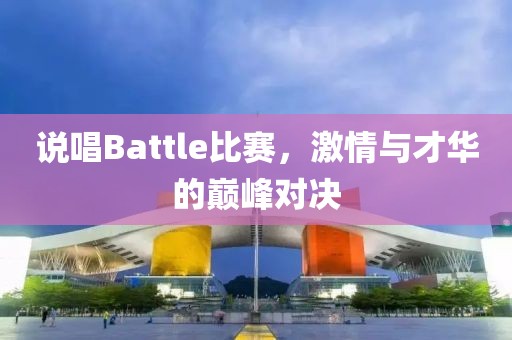 说唱Battle比赛，激情与才华的巅峰对决