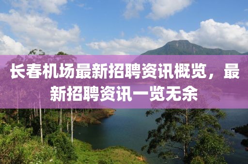 长春机场最新招聘资讯概览，最新招聘资讯一览无余