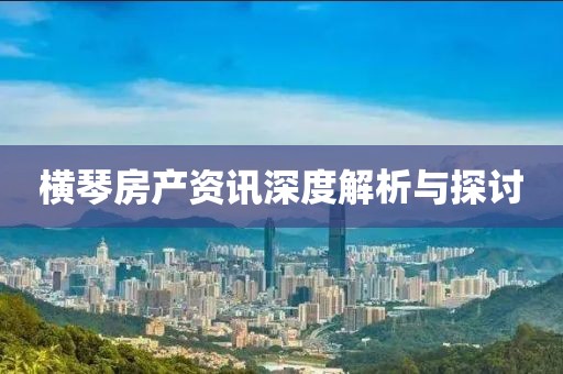 横琴房产资讯深度解析与探讨