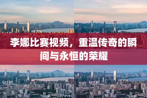 李娜比赛视频，重温传奇的瞬间与永恒的荣耀