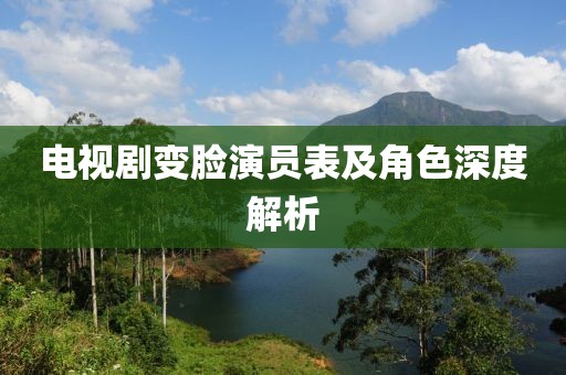 电视剧变脸演员表及角色深度解析