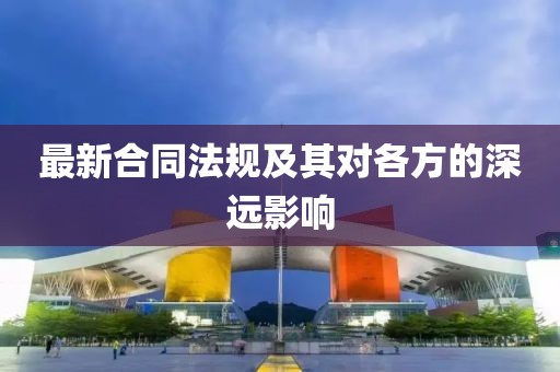 最新合同法规及其对各方的深远影响