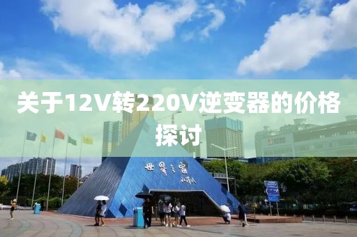 关于12V转220V逆变器的价格探讨