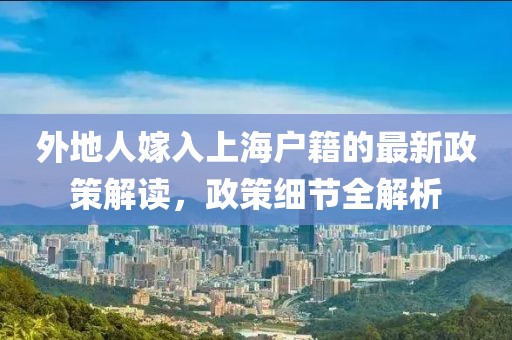 外地人嫁入上海户籍的最新政策解读，政策细节全解析