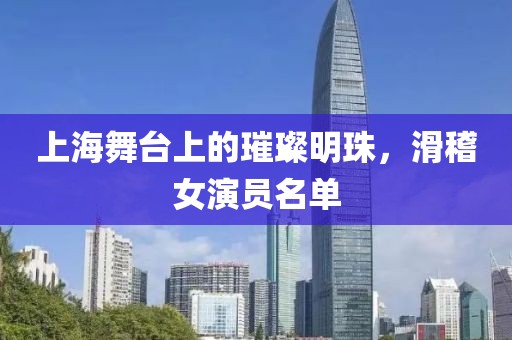 上海舞台上的璀璨明珠，滑稽女演员名单