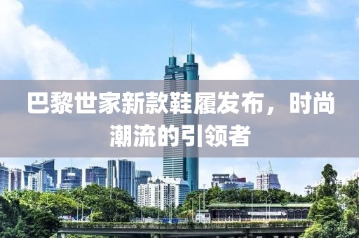 巴黎世家新款鞋履发布，时尚潮流的引领者
